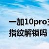 一加10pro支持指紋解鎖嗎 一加10Pro支持指紋解鎖嗎 