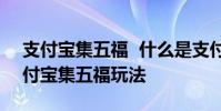 支付寶集五福 什么是支付寶集五福2020支付寶集五福玩法