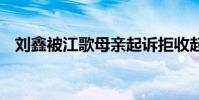 劉鑫被江歌母親起訴拒收起訴書 怎么回事