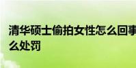 清華碩士偷拍女性怎么回事清華碩士將受到什么處罰