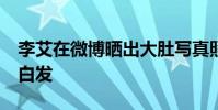 李艾在微博曬出大肚寫真照 自曝胖20斤狂長白發