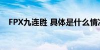 FPX九連勝 具體是什么情況FPX資料簡介