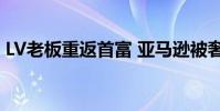 LV老板重返首富 亞馬遜被奢侈品牌擠下榜首