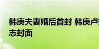 韓庚夫妻婚后首封 韓庚盧靖姍合體拍時尚雜志封面