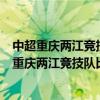 中超重慶兩江競技vs深圳隊直播 2021中超第14輪深圳隊vs重慶兩江競技隊比賽預測 