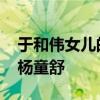 于和偉女兒的照片圖 于和偉老婆宋林靜撞臉楊童舒