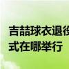 吉喆球衣退役儀式是什么情況吉喆球衣退役儀式在哪舉行