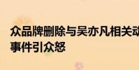 眾品牌刪除與吳亦凡相關動態 吳亦凡“選妃”事件引眾怒