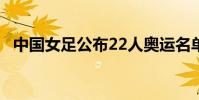 中國女足公布22人奧運名單 都有哪些調整
