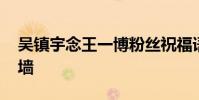吳鎮宇念王一博粉絲祝福語 直播搞笑到想錘墻