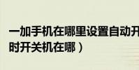 一加手機在哪里設置自動開關機(一加手機定時開關機在哪)