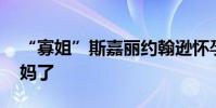 “寡姐”斯嘉麗約翰遜懷孕 漫威女神要當媽媽了