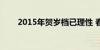 2015年賀歲檔已理性 春節檔更瘋狂