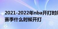2021-2022年nba開打時間 nba2021-2022賽季什么時候開打