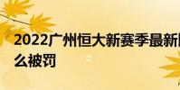 2022廣州恒大新賽季最新比賽 廣州恒大為什么被罰