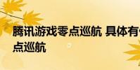 騰訊游戲零點巡航 具體有什么作用什么是零點巡航
