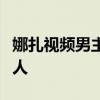 娜扎視頻男主回應什么內容是否真的是娜扎本人
