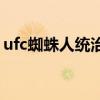 ufc蜘蛛人統治了多少年 ufc為什么叫蜘蛛人 