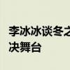 李冰冰談冬之光說了什么東之光不適合巔峰對決舞臺