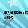 華為暢享20se怎么關閉指紋解鎖 華為暢享20se怎么設置指紋解鎖 