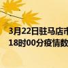 3月22日駐馬店市最新疫情消息通報-駐馬店市截至3月22日18時00分疫情數據統計情況