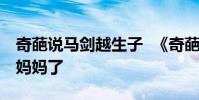 奇葩說馬劍越生子 《奇葩說》辯手馬劍越當媽媽了