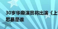 30歲華裔演員將出演《上氣》是怎么回事劉思慕是誰
