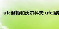 ufc溫頓和沃爾科夫 ufc溫頓為什么叫岳父