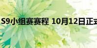 S9小組賽賽程 10月12日正式開始什么賽制呢