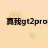 真我gt2pro的優缺點 真我GT2優缺點是什么 