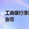 工商銀行澄清：未推出數字貨幣 什么是數字貨幣