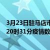 3月23日駐馬店市最新疫情消息通報-駐馬店市截至3月23日20時31分疫情數據統計情況