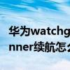 華為watchgtrunner怎么樣 華為watchGTrunner續航怎么樣 