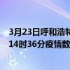 3月23日呼和浩特最新疫情消息通報-呼和浩特截至3月23日14時36分疫情數據統計情況