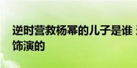 逆時營救楊冪的兒子是誰 逆時營救豆豆是誰飾演的
