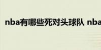 nba有哪些死對頭球隊 nba為什么有7連客