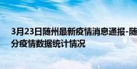 3月23日隨州最新疫情消息通報-隨州截至3月23日17時31分疫情數據統計情況