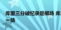 庫里三分破紀錄是哪場 庫里三分破紀錄是哪一場