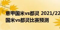 意甲國米vs都靈 2021/22意甲第19輪前瞻:國米vs都靈比賽預測