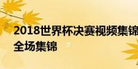 2018世界杯決賽視頻集錦 2018世界杯決賽全場集錦