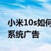 小米10s如何關閉廣告推送 小米10s怎么關閉系統廣告 