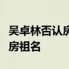 吳卓林否認房祖名幫忙買豪宅：根本就不認識房祖名