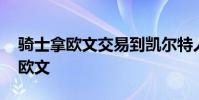 騎士拿歐文交易到凱爾特人 騎士為什么交易歐文