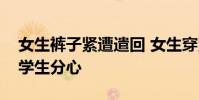女生褲子緊遭遣回 女生穿緊身褲太誘惑惹男學生分心