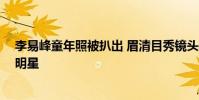 李易峰童年照被扒出 眉清目秀鏡頭感十足 自曝從小就想當明星