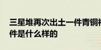 三星堆再次出土一件青銅神樹 樹枝花蕾等構件是什么樣的