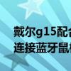 戴爾g15配合炫彩鼠標怎么用 戴爾G15怎么連接藍牙鼠標 