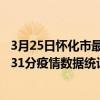 3月25日懷化市最新疫情消息通報-懷化市截至3月25日16時31分疫情數據統計情況