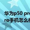 華為p50 pro手機怎么樣檢查真假 華為p50pro手機怎么樣 