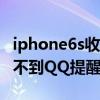 iphone6s收不到qq提醒怎么辦（蘋果6s接收不到QQ提醒怎么辦）